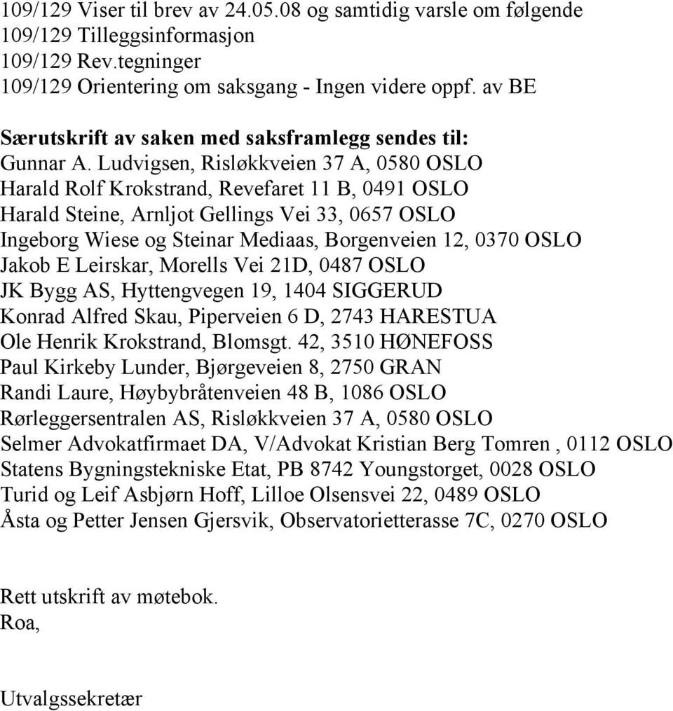 Ludvigsen, Risløkkveien 37 A, 0580 OSLO Harald Rolf Krokstrand, Revefaret 11 B, 0491 OSLO Harald Steine, Arnljot Gellings Vei 33, 0657 OSLO Ingeborg Wiese og Steinar Mediaas, Borgenveien 12, 0370