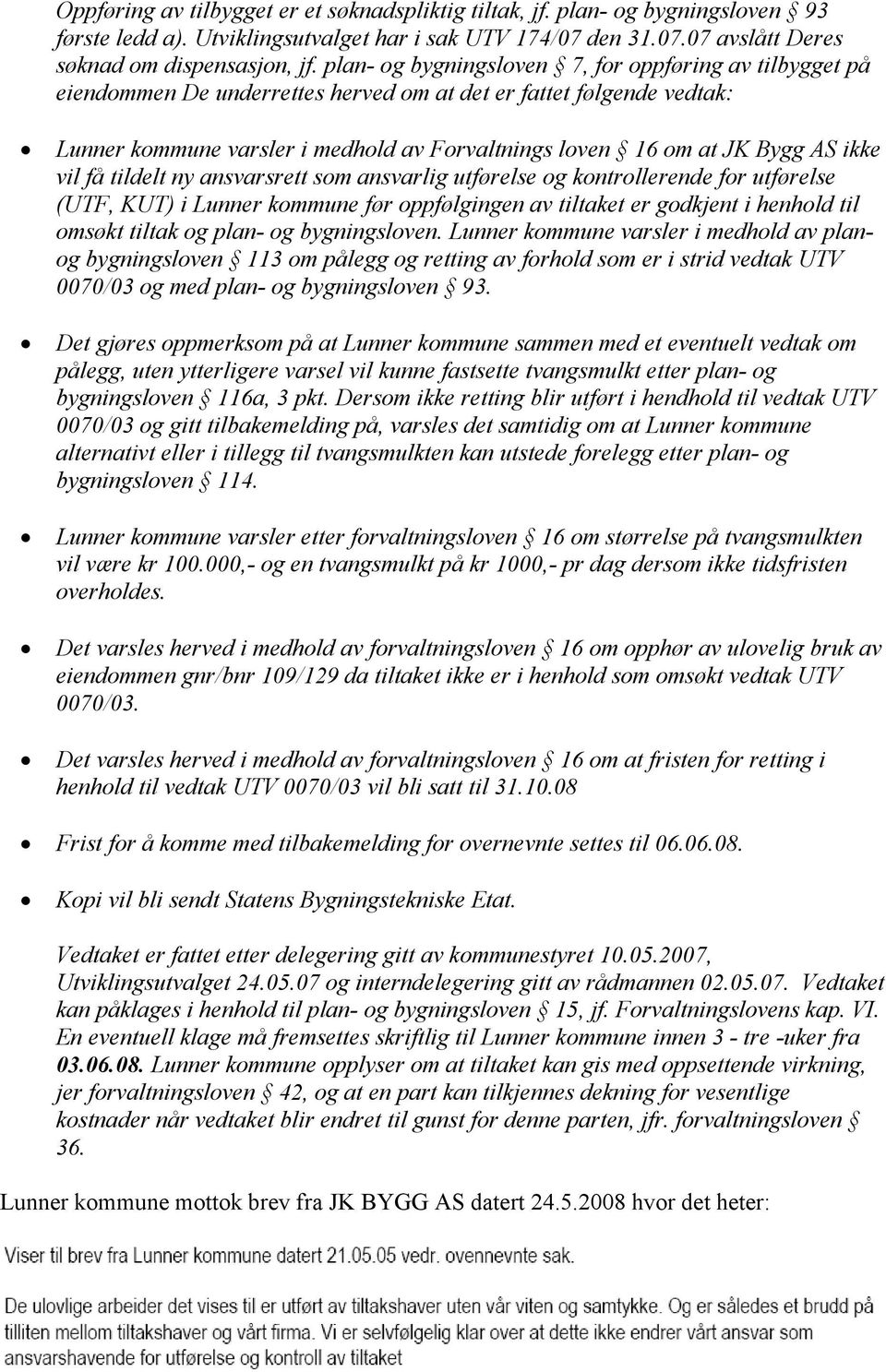 AS ikke vil få tildelt ny ansvarsrett som ansvarlig utførelse og kontrollerende for utførelse (UTF, KUT) i Lunner kommune før oppfølgingen av tiltaket er godkjent i henhold til omsøkt tiltak og plan-