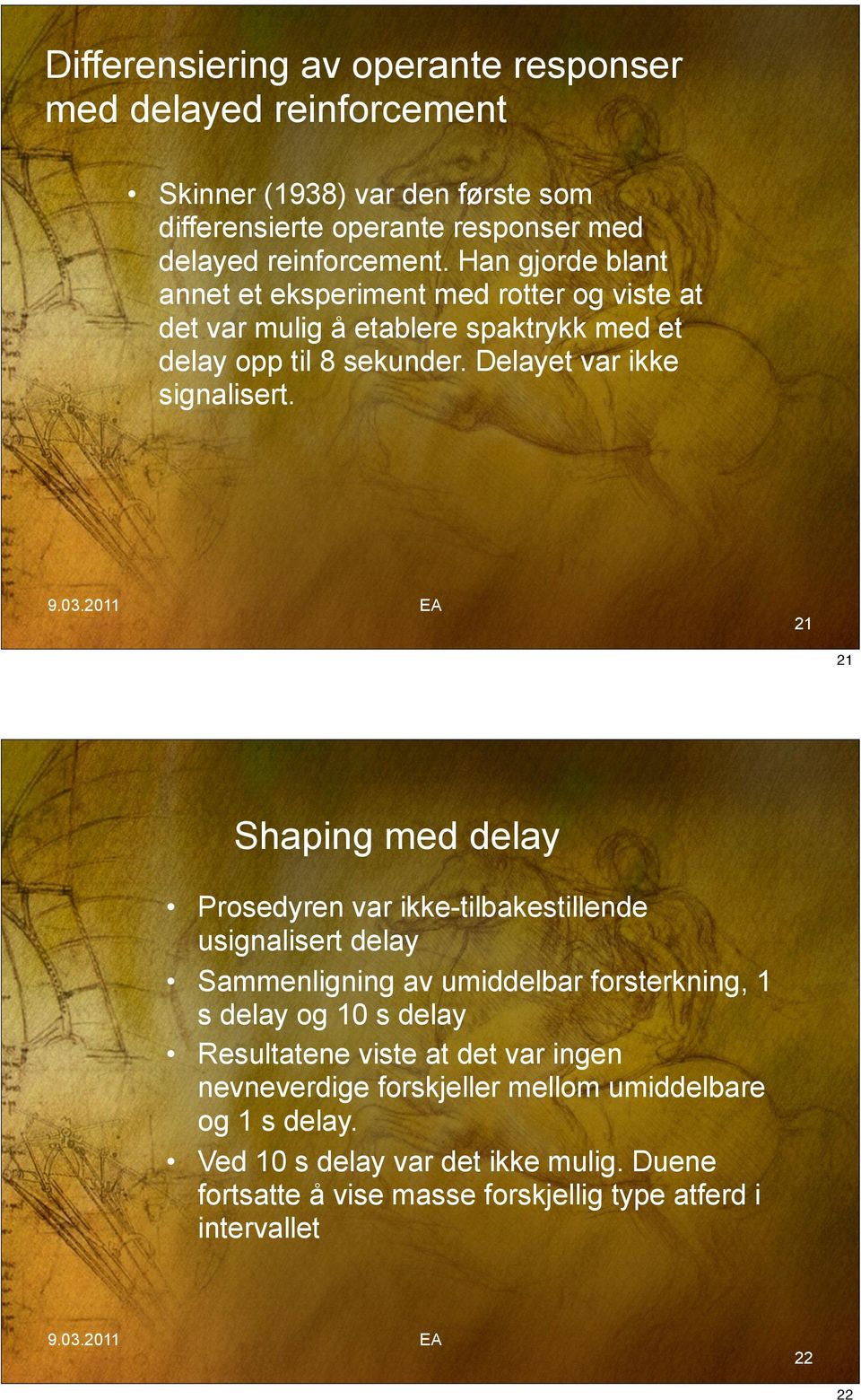 21 21 Shaping med delay Prosedyren var ikke-tilbakestillende usignalisert delay Sammenligning av umiddelbar forsterkning, 1 s delay og 10 s delay Resultatene viste