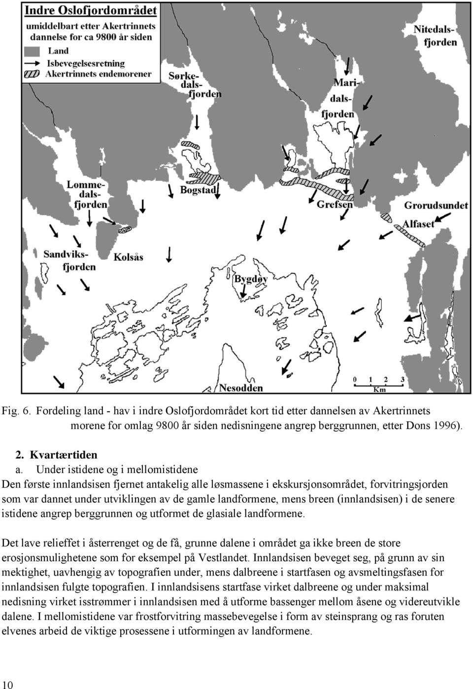 breen (innlandsisen) i de senere istidene angrep berggrunnen og utformet de glasiale landformene.