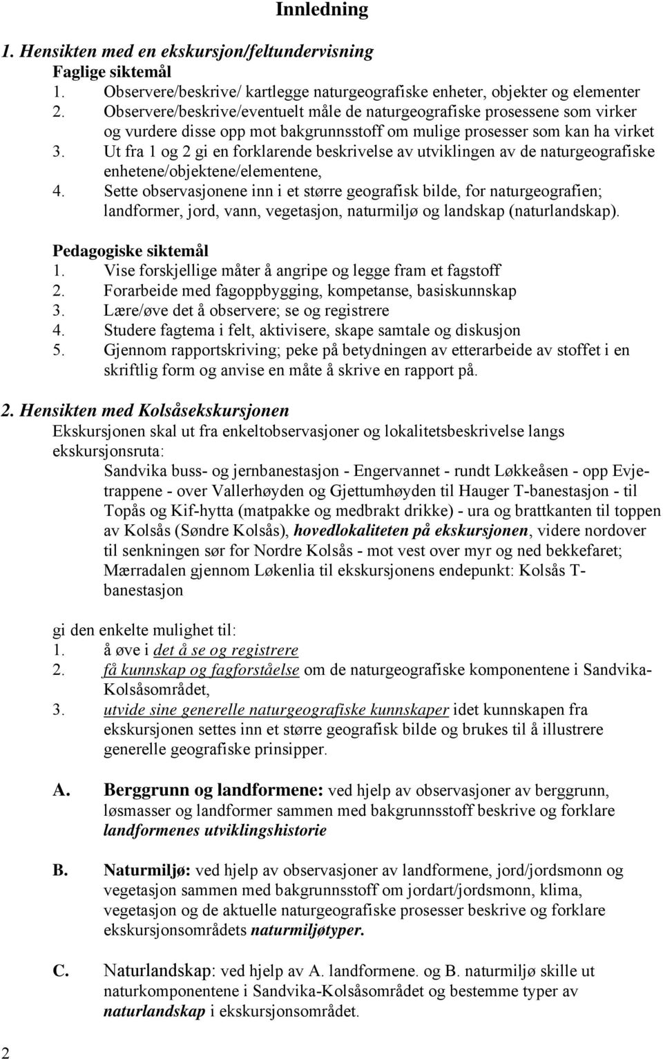 Ut fra 1 og 2 gi en forklarende beskrivelse av utviklingen av de naturgeografiske enhetene/objektene/elementene, 4.