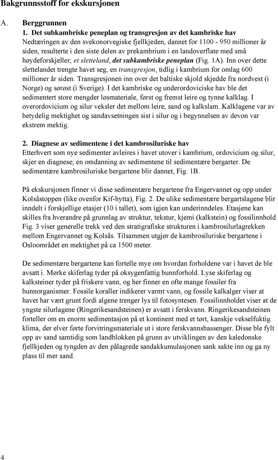 landoverflate med små høydeforskjeller; et sletteland, det subkambriske peneplan (Fig. 1A).