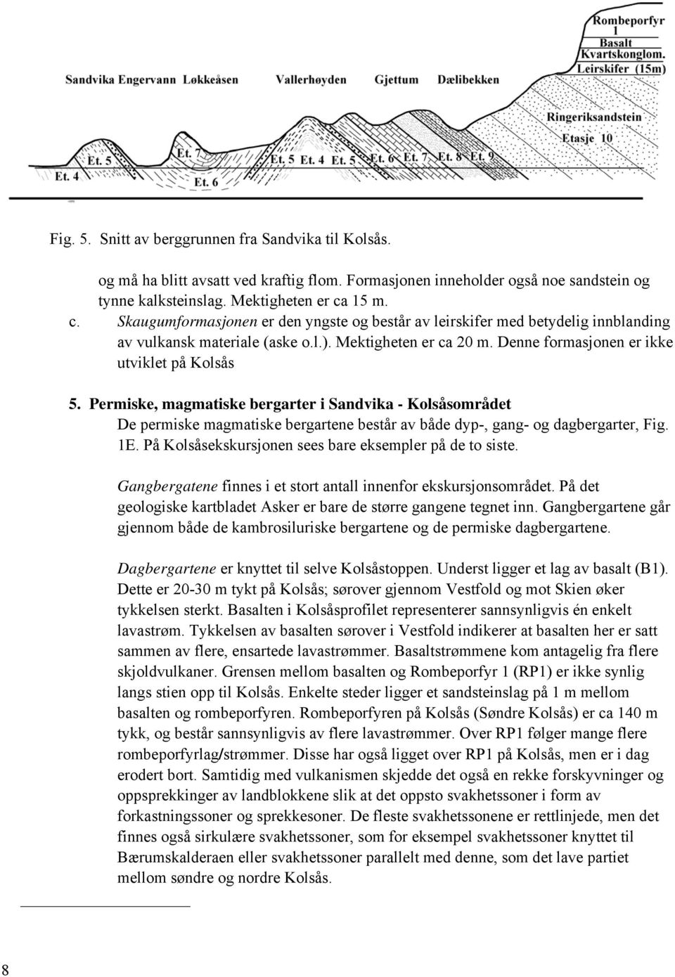 Permiske, magmatiske bergarter i Sandvika - Kolsåsområdet De permiske magmatiske bergartene består av både dyp-, gang- og dagbergarter, Fig. 1E.