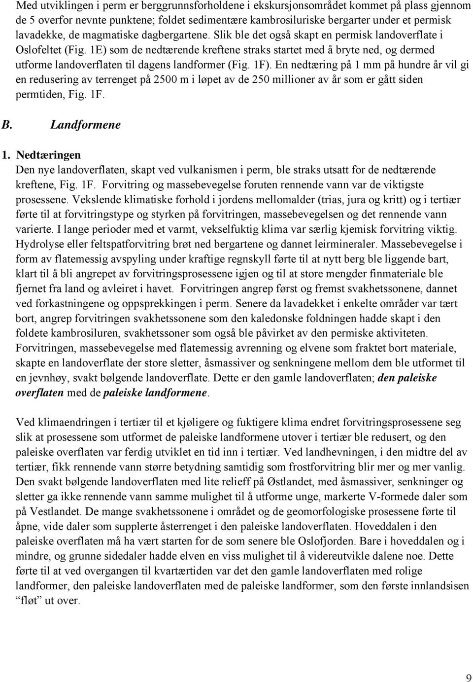 1E) som de nedtærende kreftene straks startet med å bryte ned, og dermed utforme landoverflaten til dagens landformer (Fig. 1F).