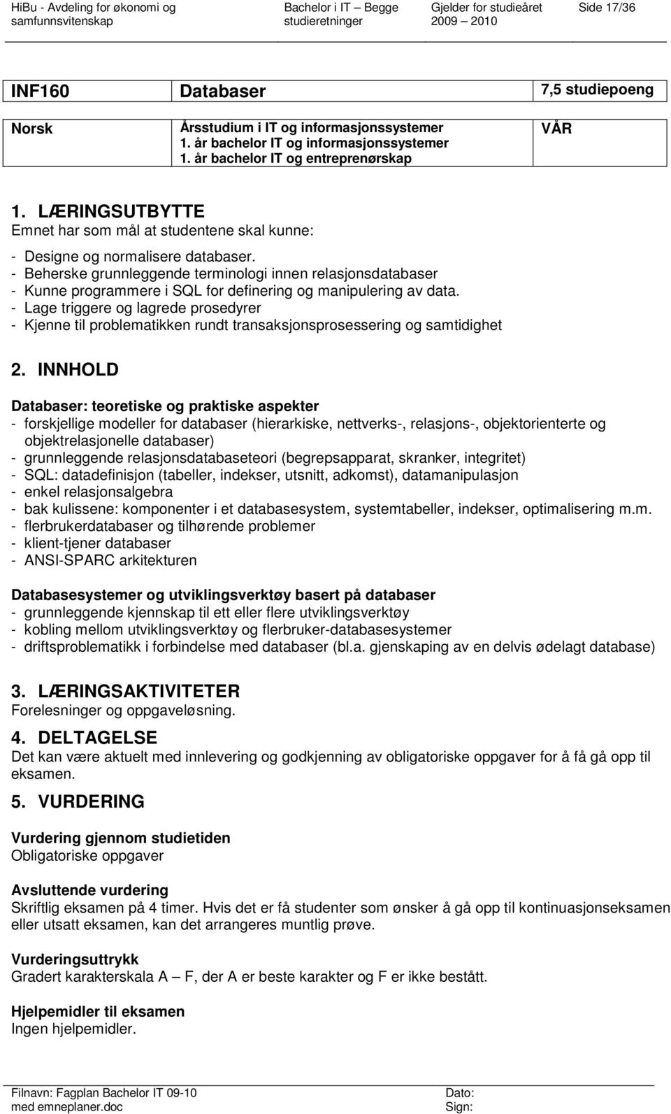 - Beherske grunnleggende terminologi innen relasjonsdatabaser - Kunne programmere i SQL for definering og manipulering av data.