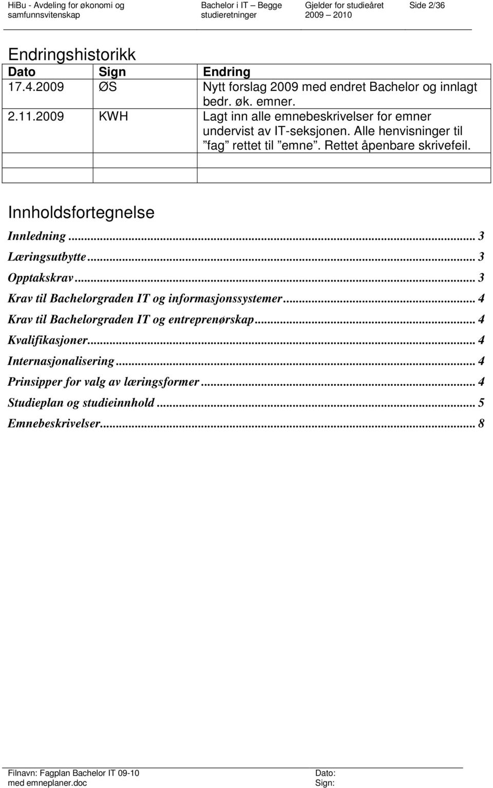 Innholdsfortegnelse Innledning... 3 Læringsutbytte... 3 Opptakskrav... 3 Krav til Bachelorgraden IT og informasjonssystemer.