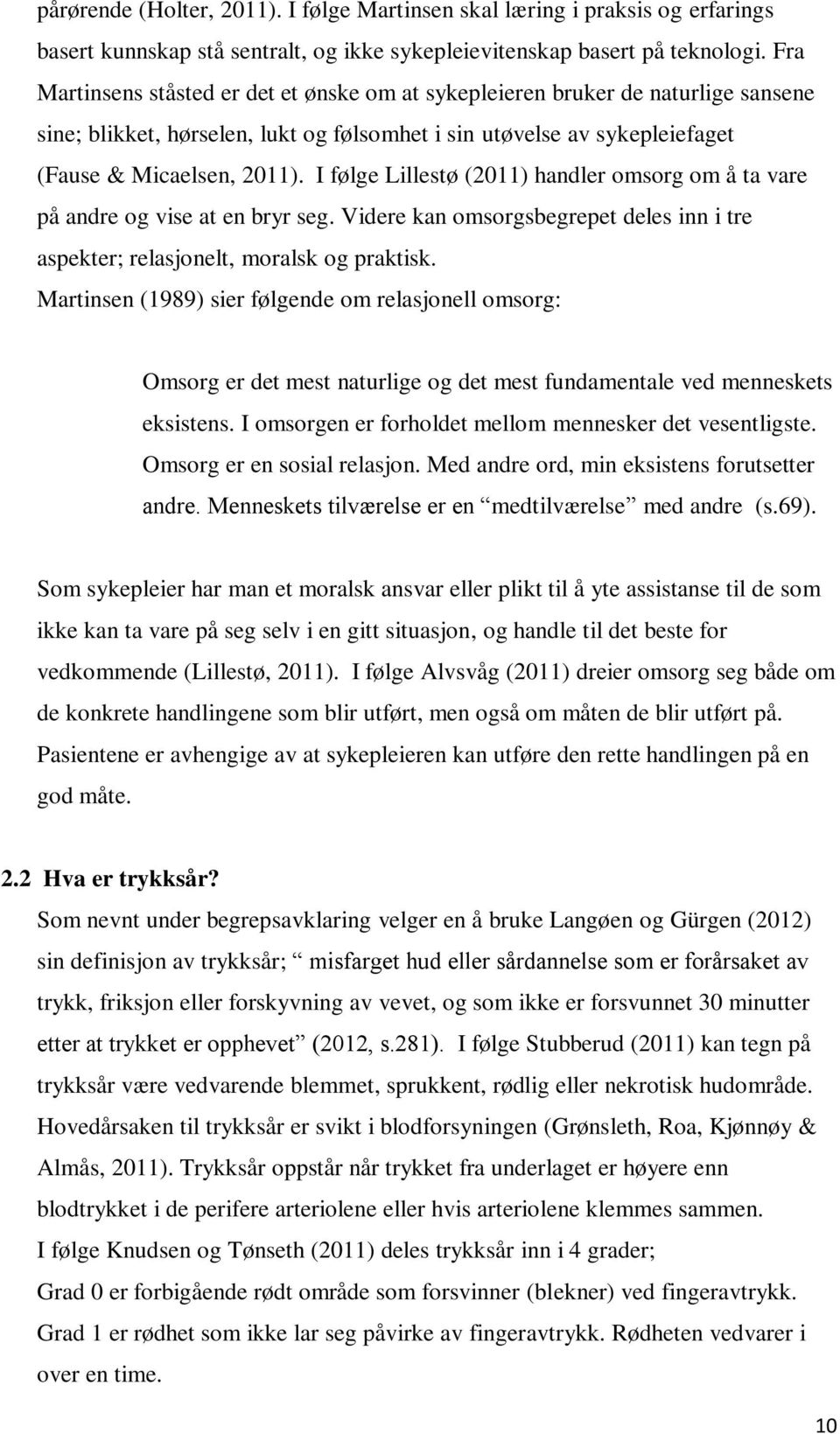 I følge Lillestø (2011) handler omsorg om å ta vare på andre og vise at en bryr seg. Videre kan omsorgsbegrepet deles inn i tre aspekter; relasjonelt, moralsk og praktisk.