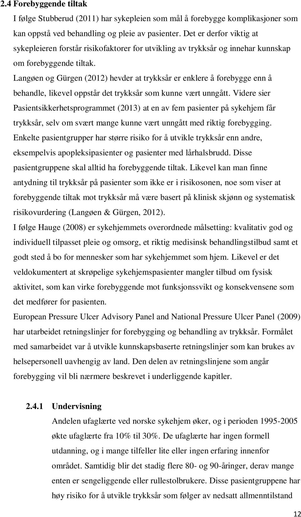 Langøen og Gürgen (2012) hevder at trykksår er enklere å forebygge enn å behandle, likevel oppstår det trykksår som kunne vært unngått.