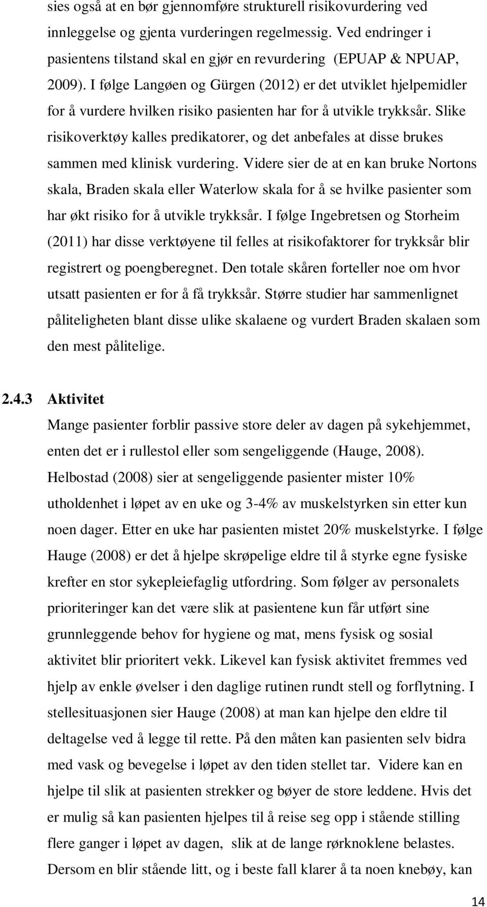 Slike risikoverktøy kalles predikatorer, og det anbefales at disse brukes sammen med klinisk vurdering.