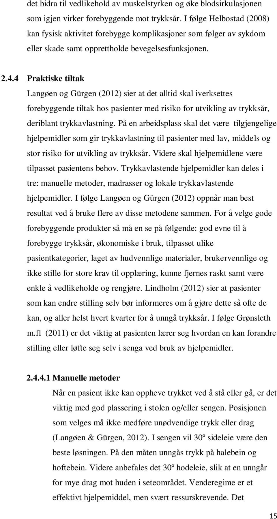 4 Praktiske tiltak Langøen og Gürgen (2012) sier at det alltid skal iverksettes forebyggende tiltak hos pasienter med risiko for utvikling av trykksår, deriblant trykkavlastning.