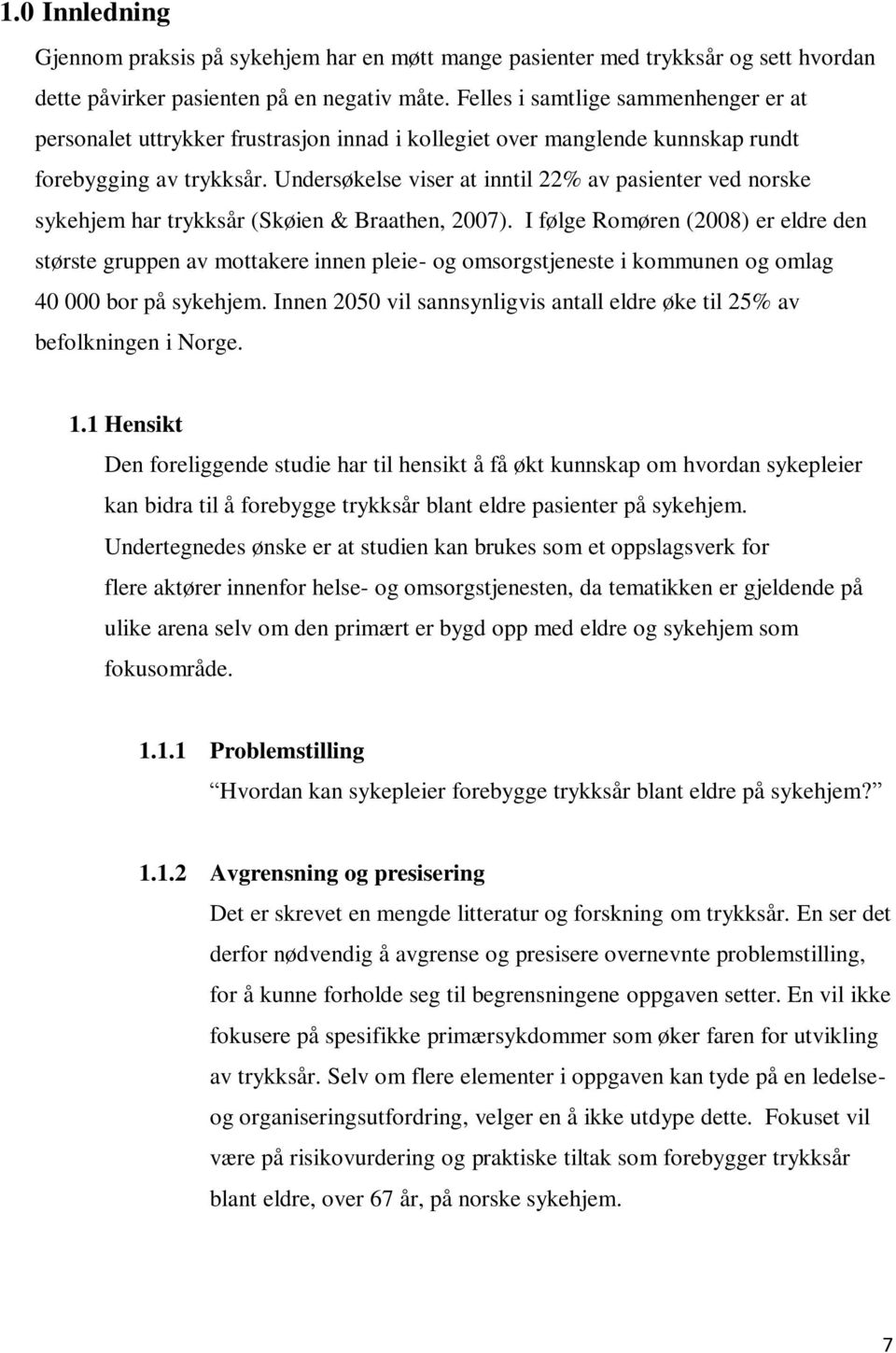 Undersøkelse viser at inntil 22% av pasienter ved norske sykehjem har trykksår (Skøien & Braathen, 2007).