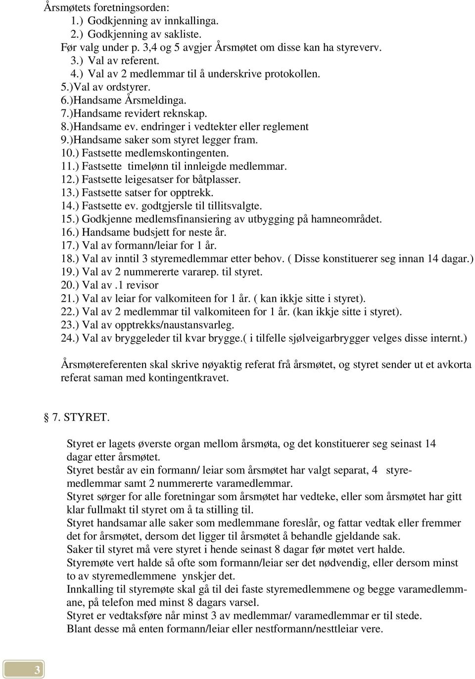 )Handsame saker som styret legger fram. 10.) Fastsette medlemskontingenten. 11.) Fastsette timelønn til innleigde medlemmar. 12.) Fastsette leigesatser for båtplasser. 13.