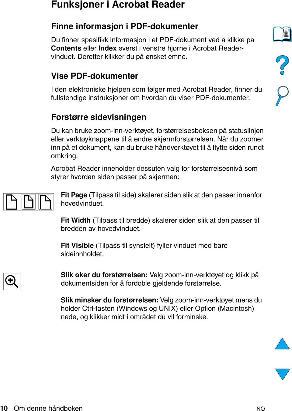 Forstørre sidevisningen Du kan bruke zoom-inn-verktøyet, forstørrelsesboksen på statuslinjen eller verktøyknappene til å endre skjermforstørrelsen.