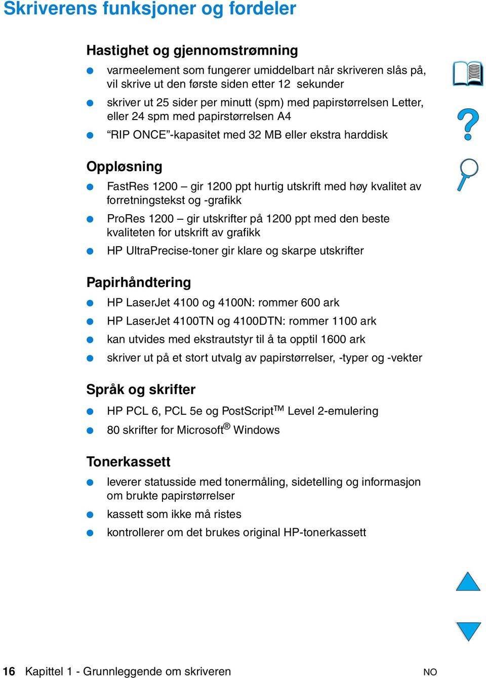 av forretningstekst og -grafikk ProRes 1200 gir utskrifter på 1200 ppt med den beste kvaliteten for utskrift av grafikk HP UltraPrecise-toner gir klare og skarpe utskrifter Papirhåndtering HP