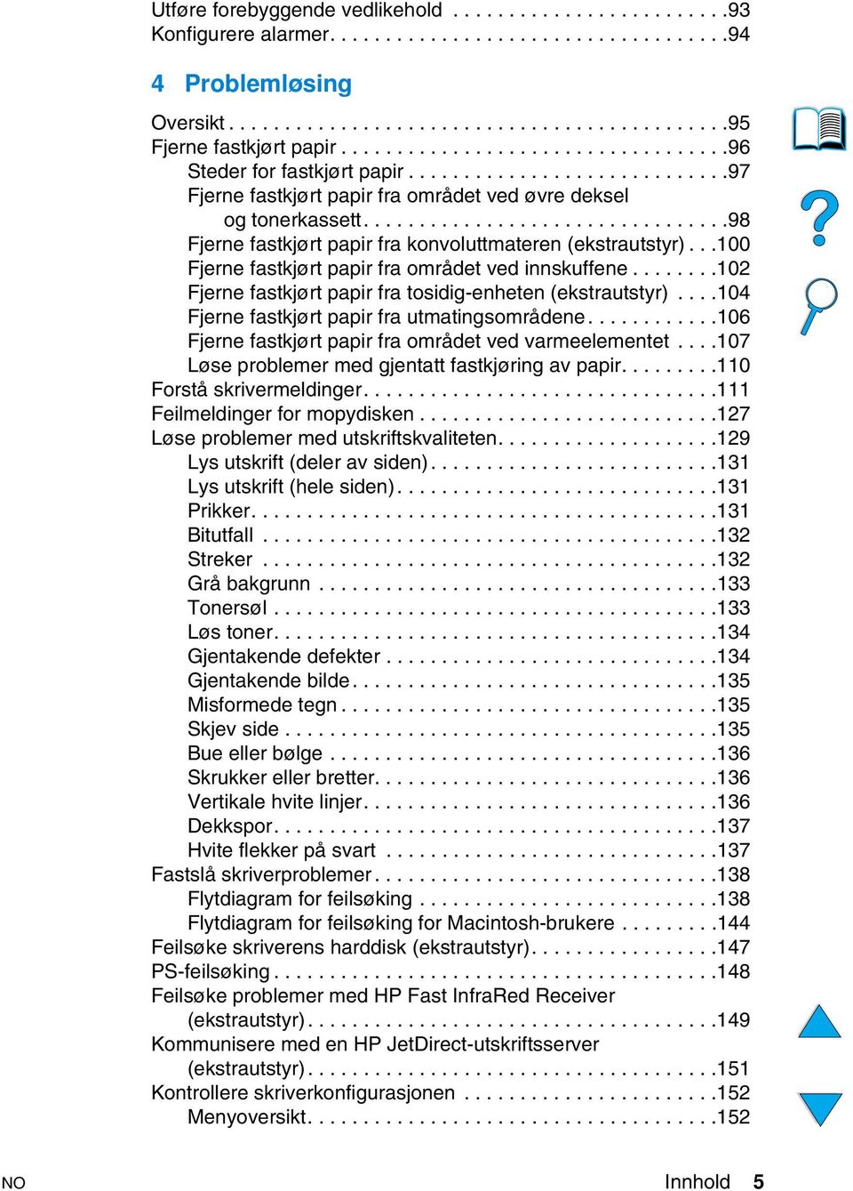 ................................98 Fjerne fastkjørt papir fra konvoluttmateren (ekstrautstyr)...100 Fjerne fastkjørt papir fra området ved innskuffene.