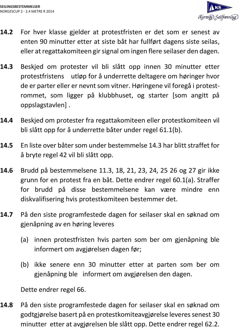 Høringene vil foregå i protestrommet, som ligger på klubbhuset, og starter [som angitt på oppslagstavlen]. 14.