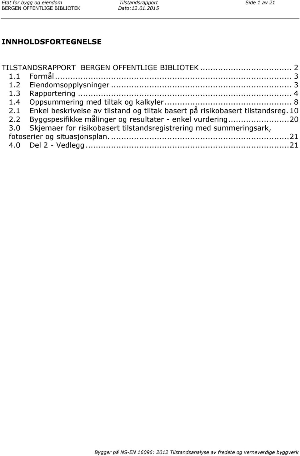 4 Oppsummering med tiltak og kalkyler... 8 2.1 Enkel beskrivelse av tilstand og tiltak basert på risikobasert tilstandsreg. 10 2.