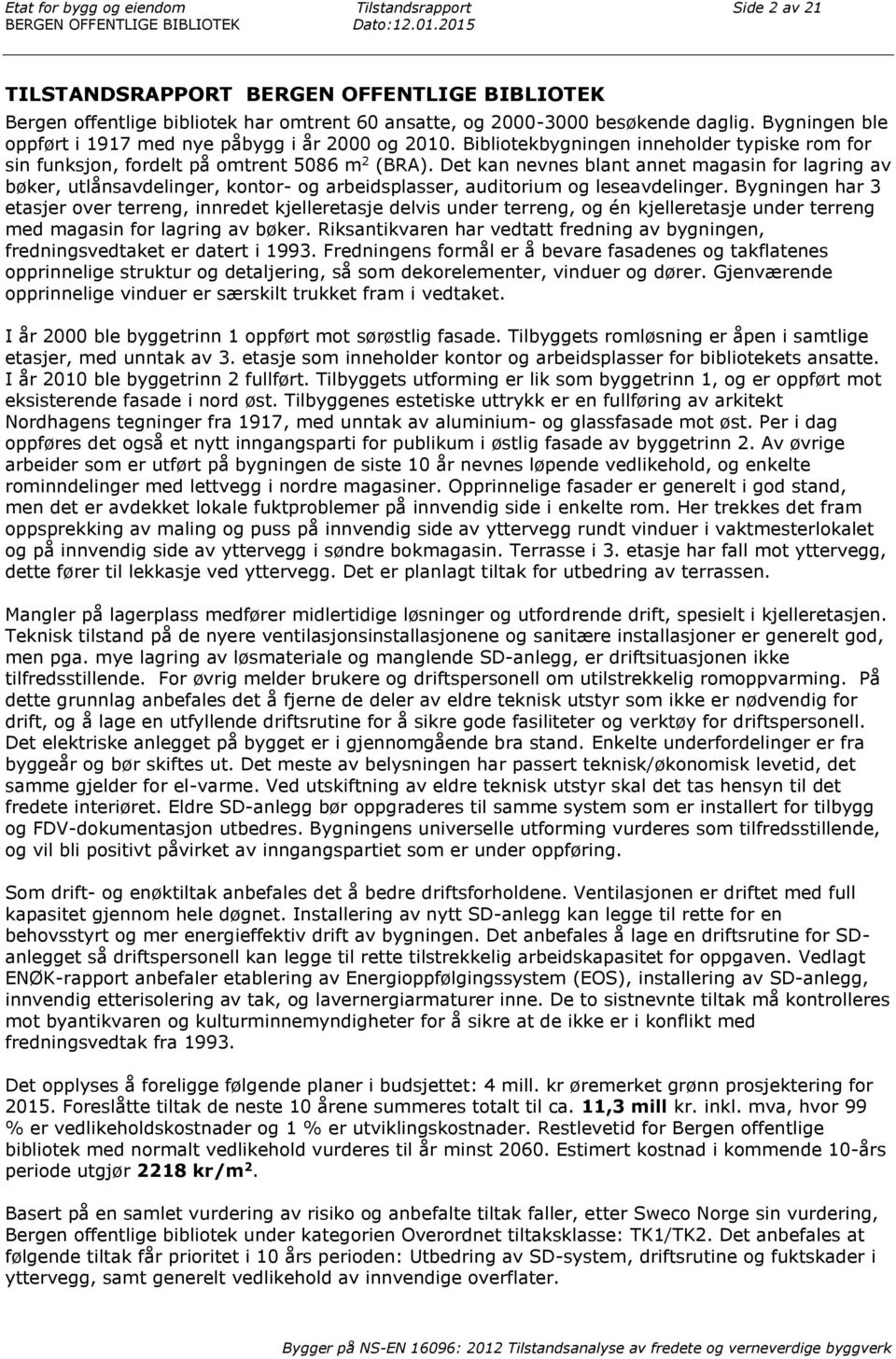 Bygningen ble oppført i 1917 med nye påbygg i år 2000 og 2010. Bibliotekbygningen inneholder typiske rom for sin funksjon, fordelt på omtrent 5086 m 2 (BRA).