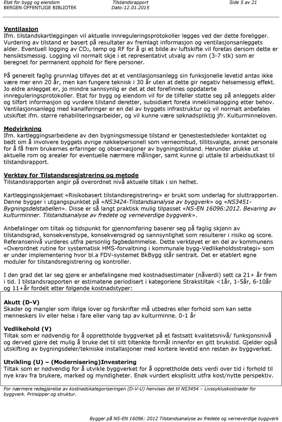 Eventuell logging av CO2, temp og RF for å gi et bilde av luftskifte vil foretas dersom dette er hensiktsmessig.