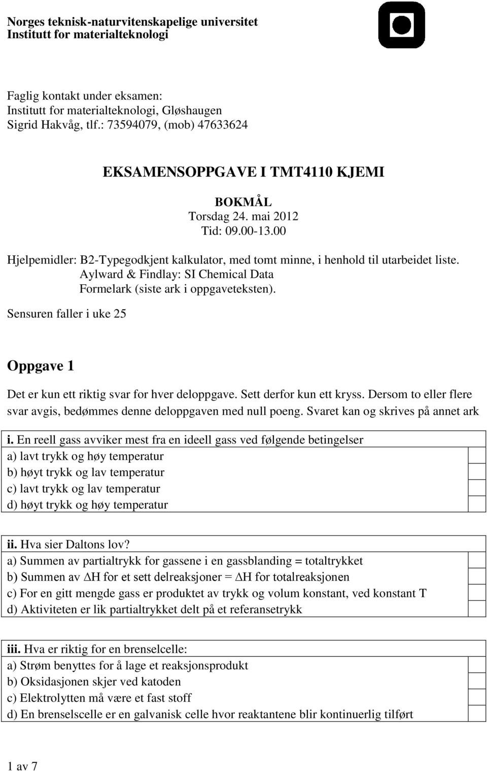 Aylward & Findlay: SI Chemical Data Frmelark (siste ark i ppgaveteksten). Sensuren faller i uke 25 Oppgave 1 Det er kun ett riktig svar fr hver delppgave. Sett derfr kun ett kryss.