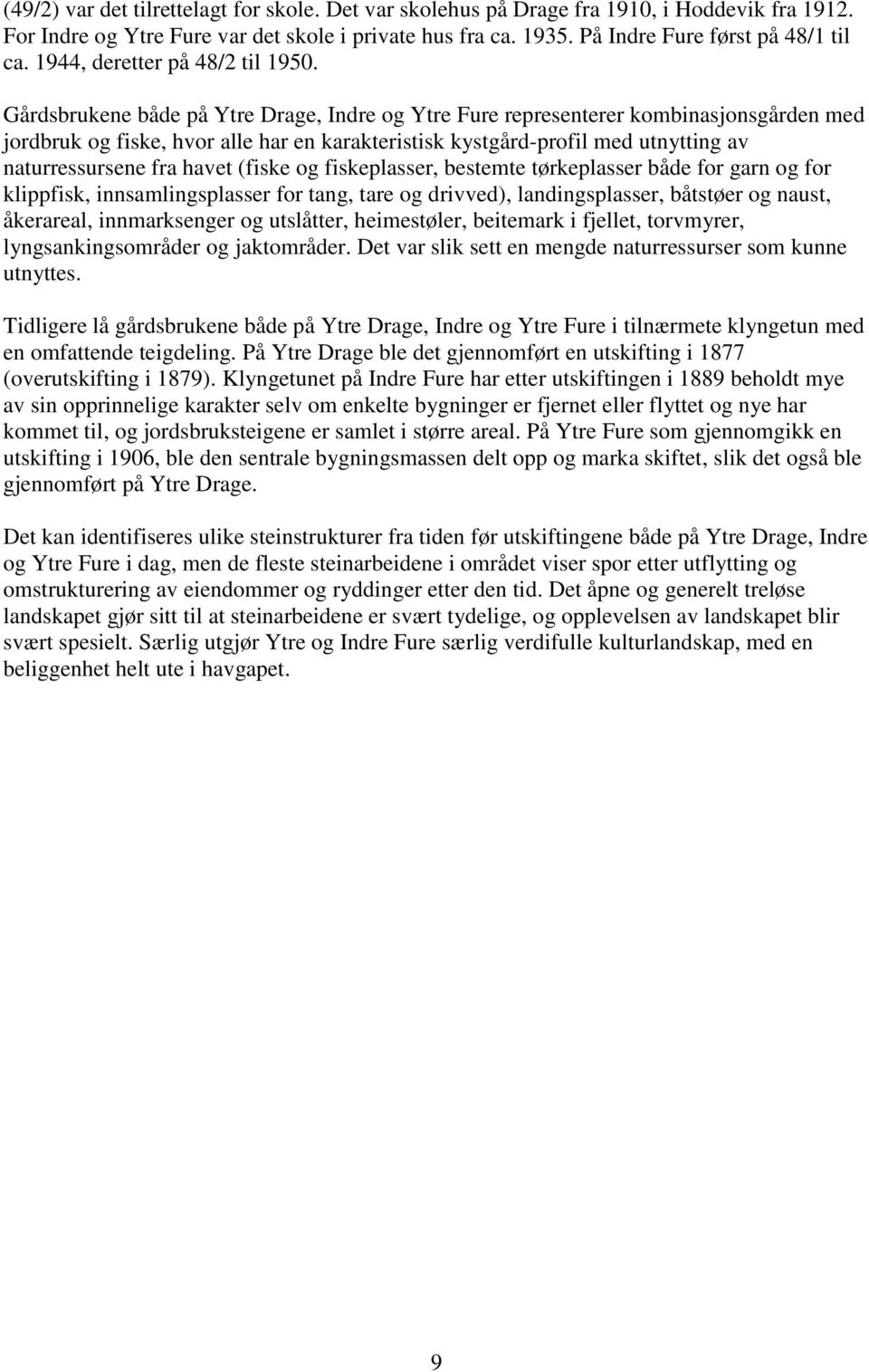 Gårdsbrukene både på Ytre Drage, Indre og Ytre Fure representerer kombinasjonsgården med jordbruk og fiske, hvor alle har en karakteristisk kystgård-profil med utnytting av naturressursene fra havet