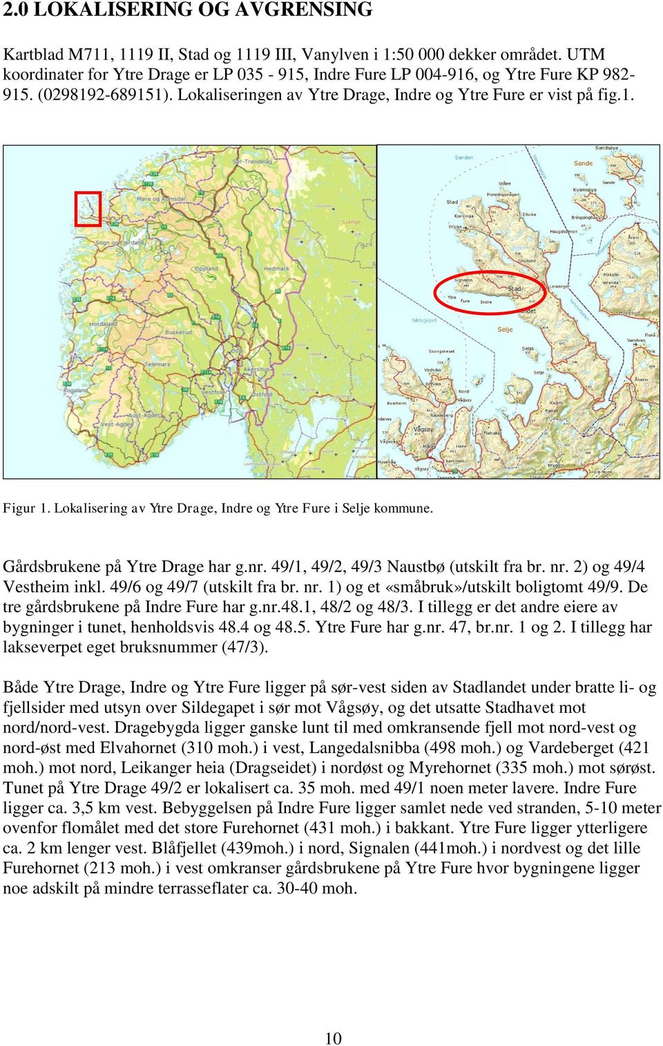 Lokalisering av Ytre Drage, Indre og Ytre Fure i Selje kommune. Gårdsbrukene på Ytre Drage har g.nr. 49/1, 49/2, 49/3 Naustbø (utskilt fra br. nr. 2) og 49/4 Vestheim inkl.