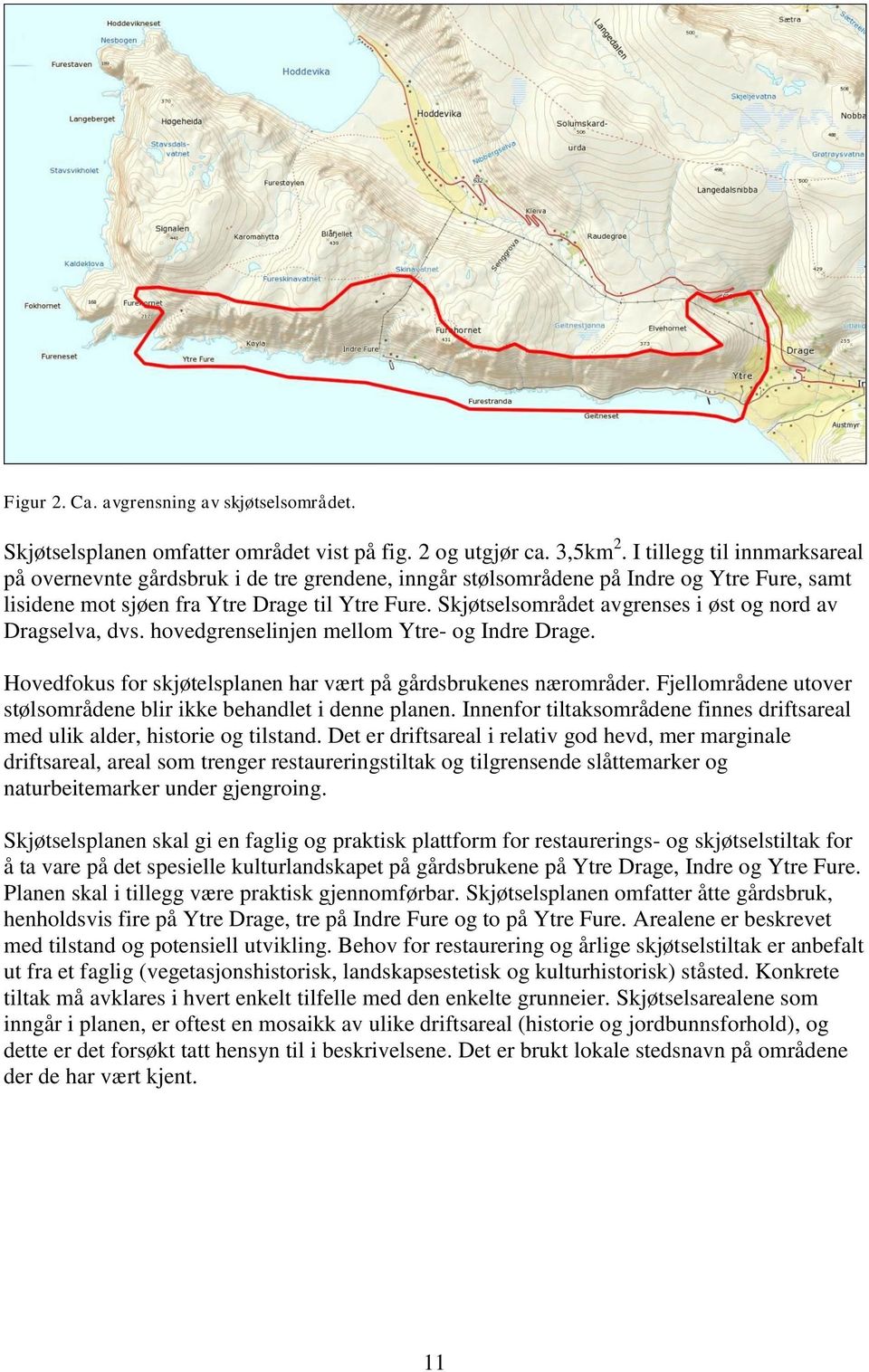 Skjøtselsområdet avgrenses i øst og nord av Dragselva, dvs. hovedgrenselinjen mellom Ytre- og Indre Drage. Hovedfokus for skjøtelsplanen har vært på gårdsbrukenes nærområder.