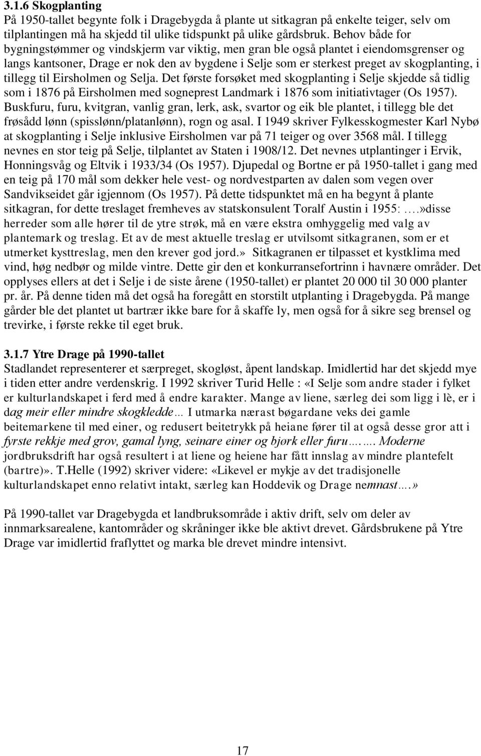 tillegg til Eirsholmen og Selja. Det første forsøket med skogplanting i Selje skjedde så tidlig som i 1876 på Eirsholmen med sogneprest Landmark i 1876 som initiativtager (Os 1957).