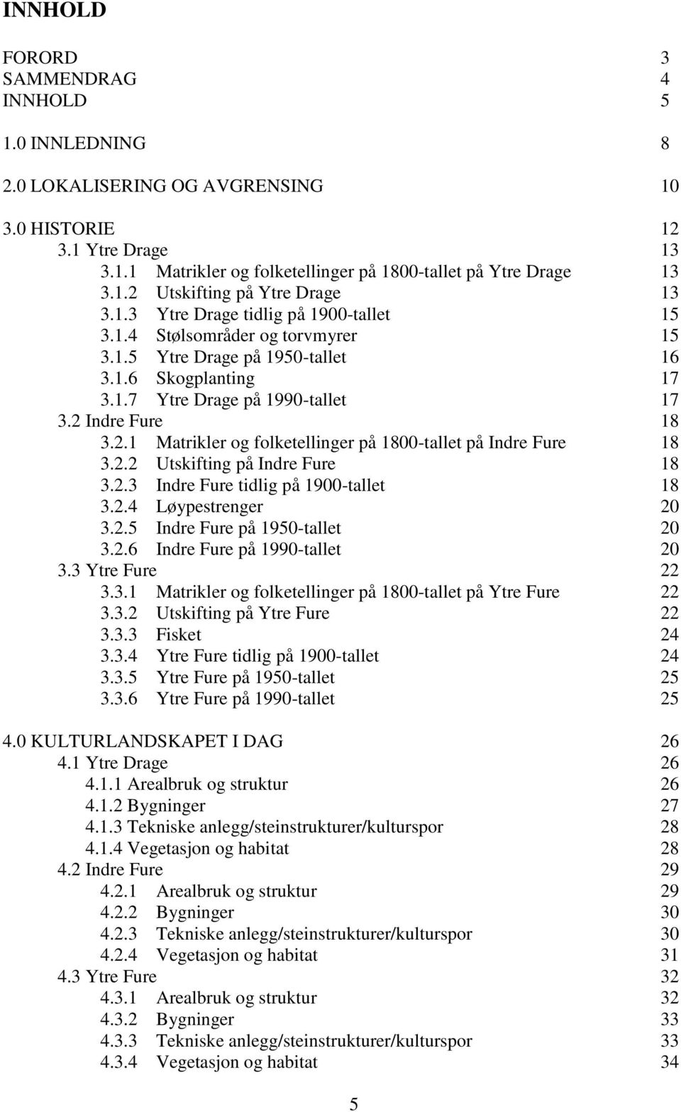 Indre Fure 18 3.2.1 Matrikler og folketellinger på 1800-tallet på Indre Fure 18 3.2.2 Utskifting på Indre Fure 18 3.2.3 Indre Fure tidlig på 1900-tallet 18 3.2.4 Løypestrenger 20 3.2.5 Indre Fure på 1950-tallet 20 3.