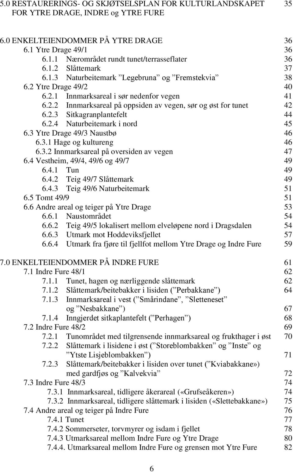 2.3 Sitkagranplantefelt 44 6.2.4 Naturbeitemark i nord 45 6.3 Ytre Drage 49/3 Naustbø 46 6.3.1 Hage og kultureng 46 6.3.2 Innmarksareal på oversiden av vegen 47 6.4 Vestheim, 49/4, 49/6 og 49/7 49 6.