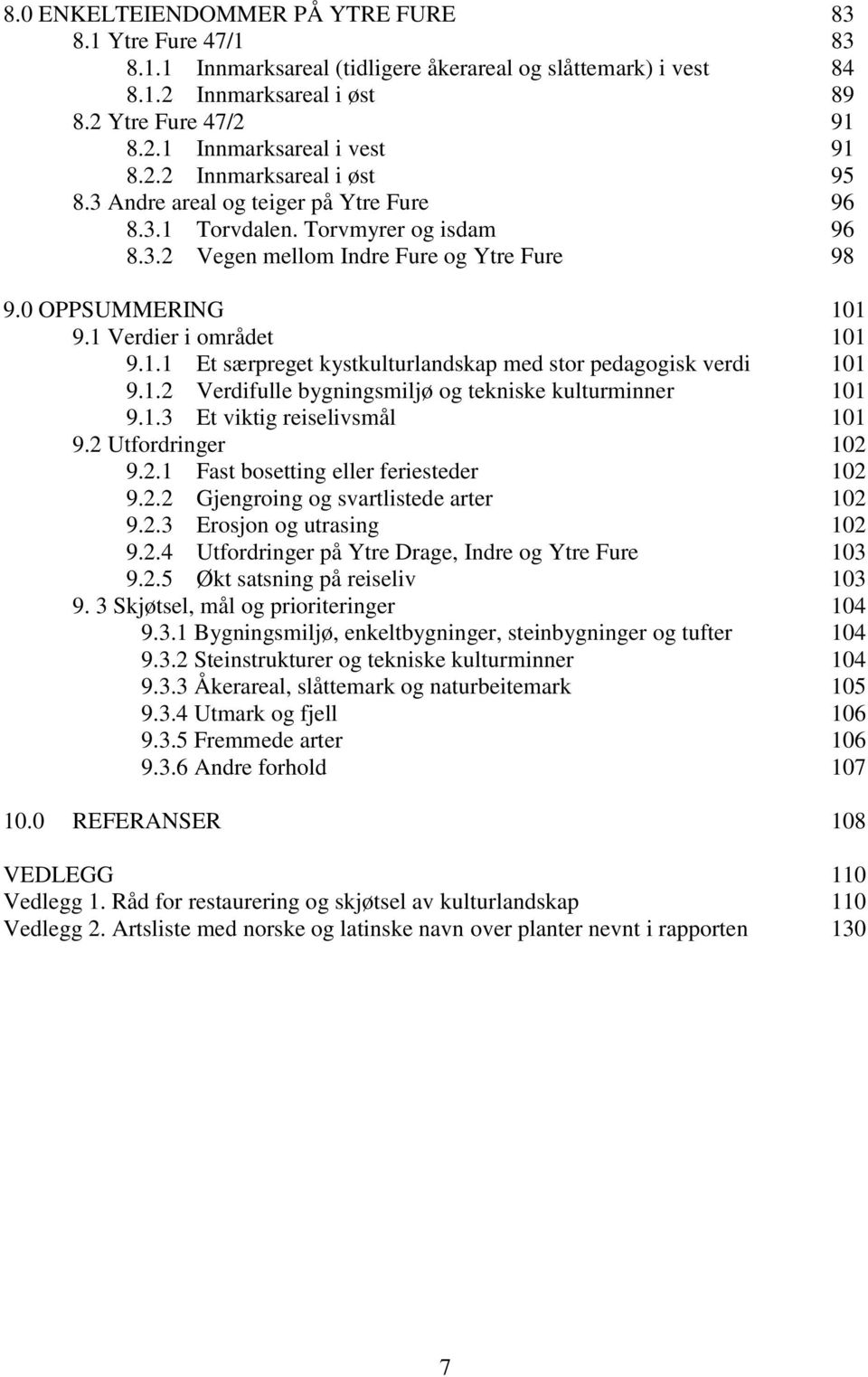 1 Verdier i området 101 9.1.1 Et særpreget kystkulturlandskap med stor pedagogisk verdi 101 9.1.2 Verdifulle bygningsmiljø og tekniske kulturminner 101 9.1.3 Et viktig reiselivsmål 101 9.