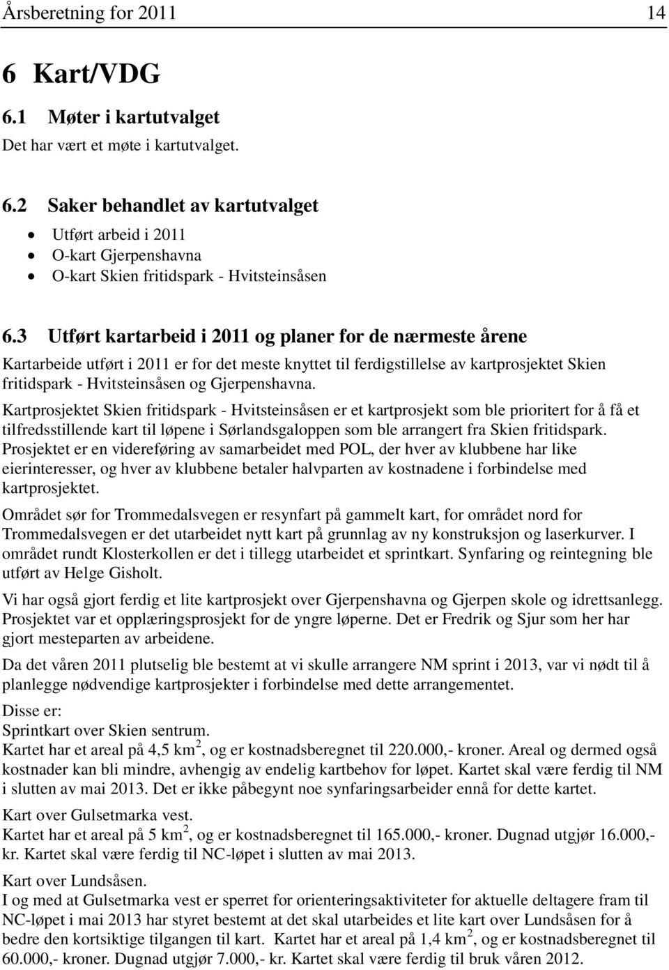 Kartprosjektet Skien fritidspark - Hvitsteinsåsen er et kartprosjekt som ble prioritert for å få et tilfredsstillende kart til løpene i Sørlandsgaloppen som ble arrangert fra Skien fritidspark.