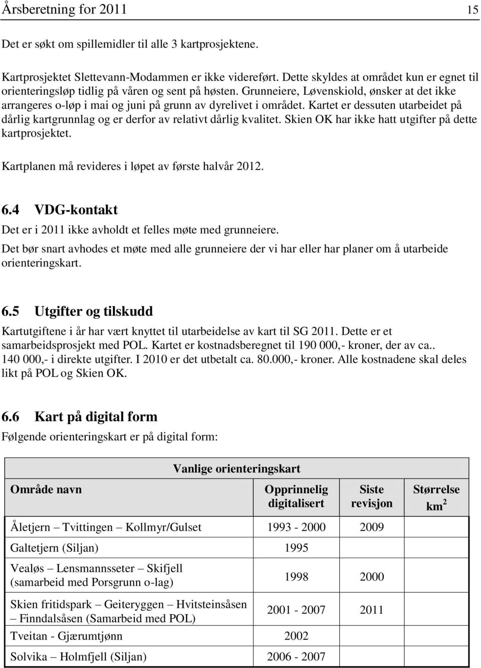 Kartet er dessuten utarbeidet på dårlig kartgrunnlag og er derfor av relativt dårlig kvalitet. Skien OK har ikke hatt utgifter på dette kartprosjektet.