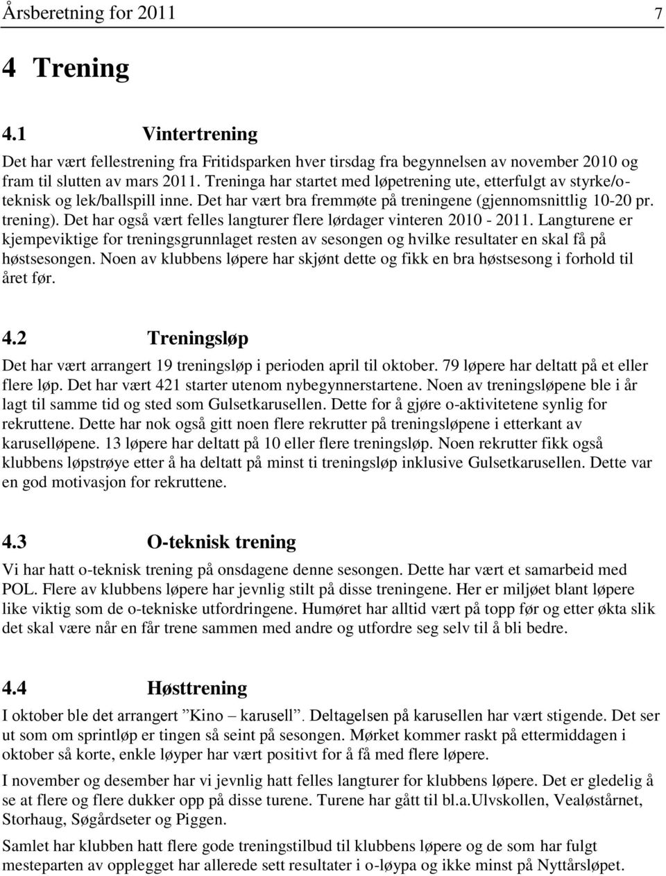 Det har også vært felles langturer flere lørdager vinteren 2010-2011. Langturene er kjempeviktige for treningsgrunnlaget resten av sesongen og hvilke resultater en skal få på høstsesongen.