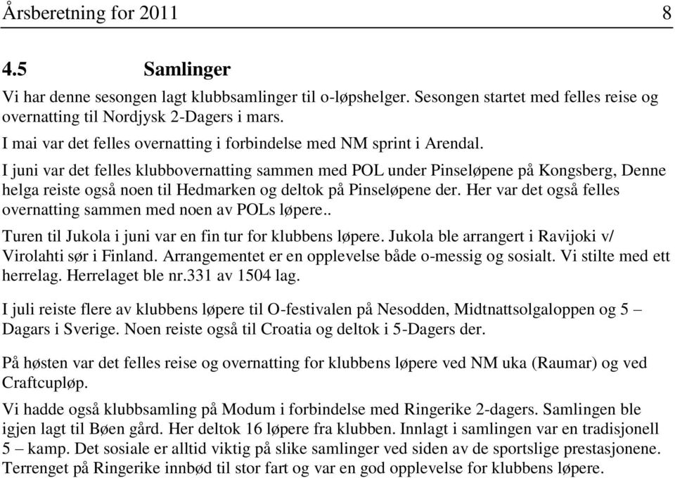 I juni var det felles klubbovernatting sammen med POL under Pinseløpene på Kongsberg, Denne helga reiste også noen til Hedmarken og deltok på Pinseløpene der.