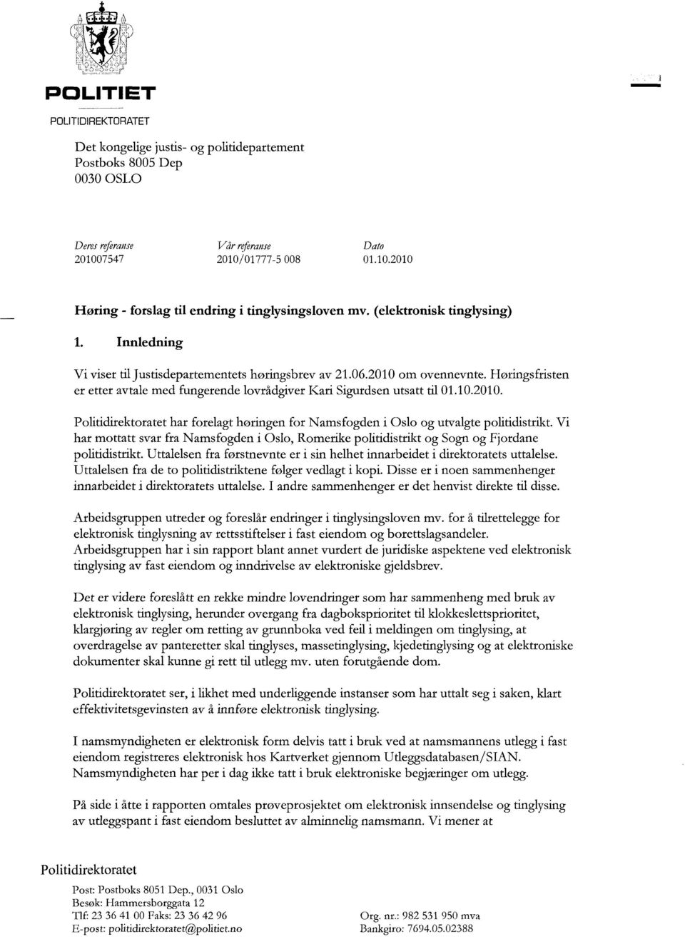 Høringsfristen er etter avtale med fungerende lovrådgiver Kari Sigurdsen utsatt til 01.10.2010. Politidirektoratet har forelagt høringen for Namsfogden i Oslo og utvalgte politidistrikt.