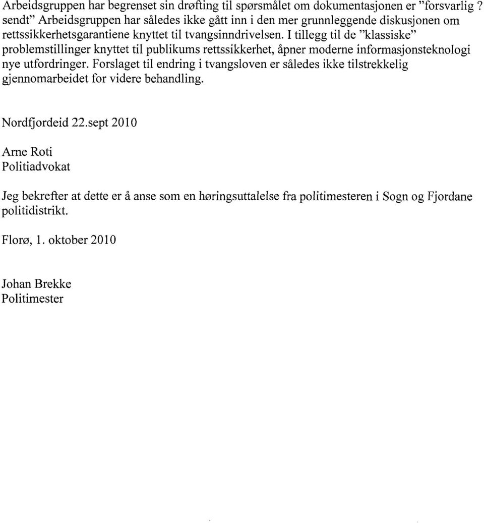 I tillegg til de "klassiske" problemstillinger knyttet tii publikums rettssikkerhet, åpner moderne informasjonsteknologi nye utfordringer.