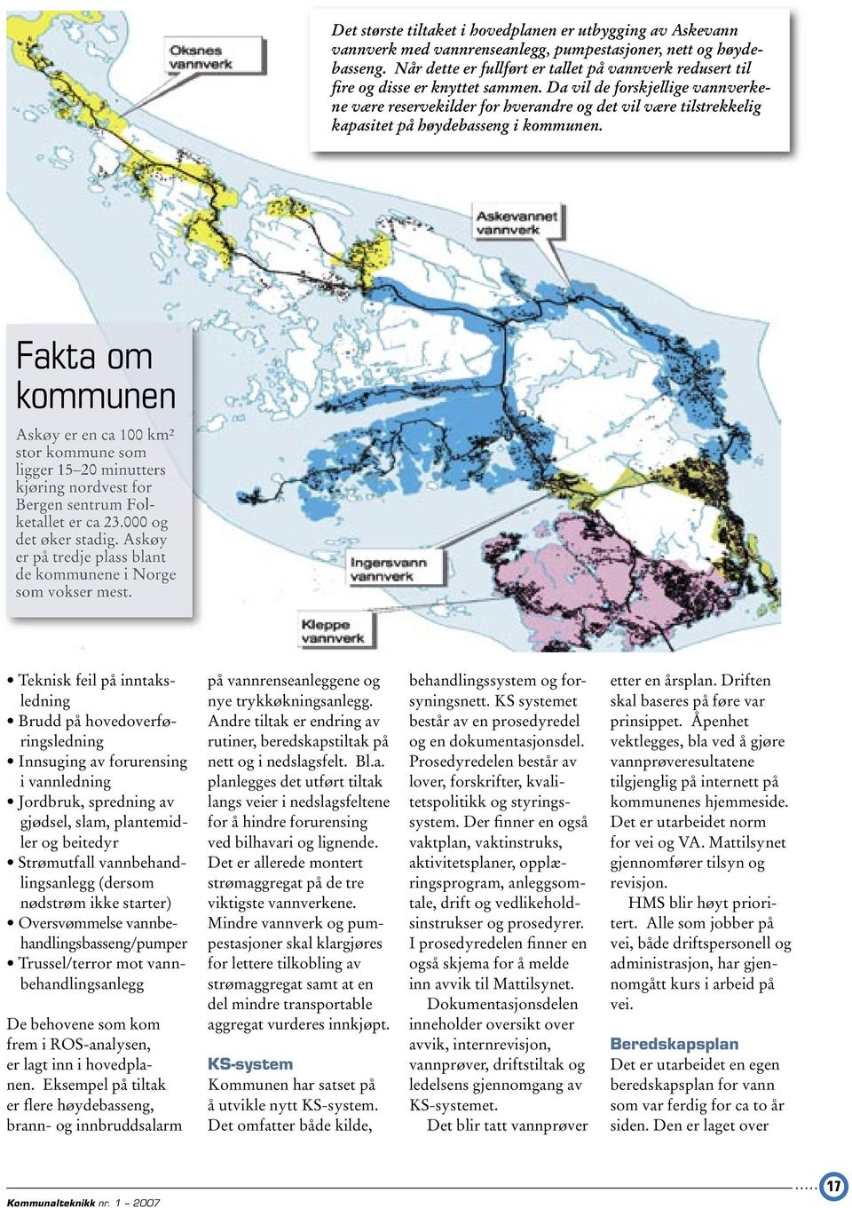 Da vil de forskjellige vannverkene være reservekilder for hverandre og det vil være tilstrekkelig kapasitet på høydebasseng i kommunen.