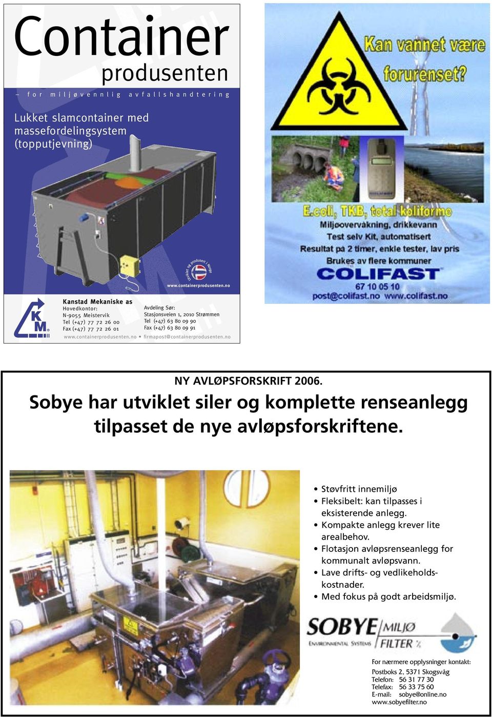 containerprodusenten.no firmapost@containerprodusenten.no NY AVLØPSFORSKRIFT 2006. Sobye har utviklet siler og komplette renseanlegg tilpasset de nye avløpsforskriftene.