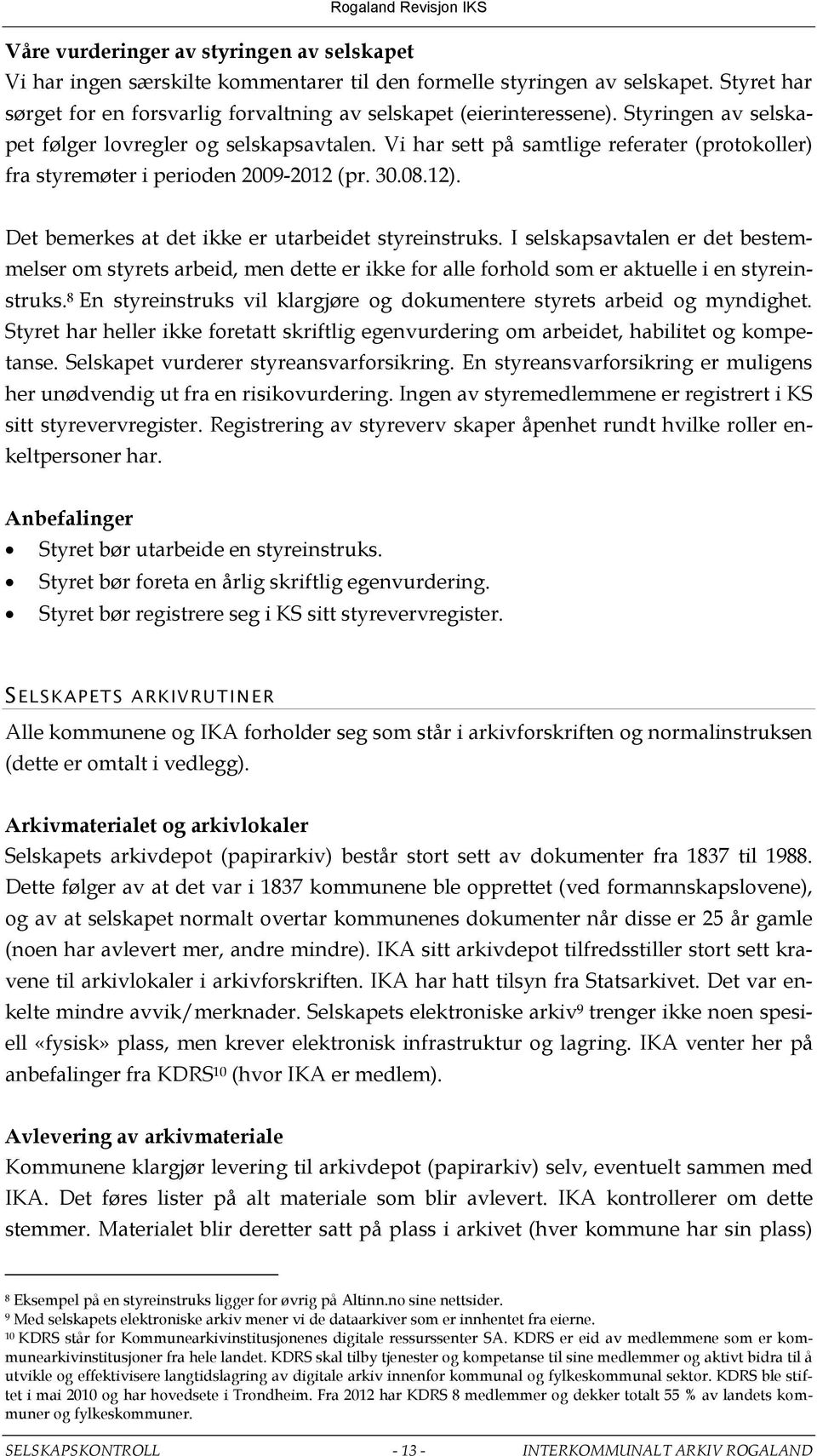 Det bemerkes at det ikke er utarbeidet styreinstruks. I selskapsavtalen er det bestemmelser om styrets arbeid, men dette er ikke for alle forhold som er aktuelle i en styreinstruks.