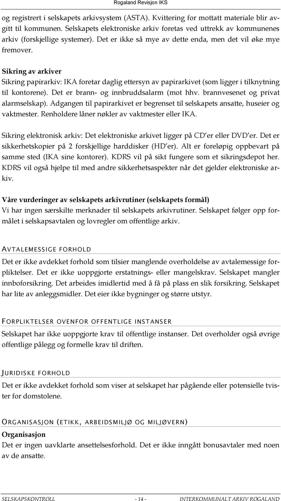 Det er brann- og innbruddsalarm (mot hhv. brannvesenet og privat alarmselskap). Adgangen til papirarkivet er begrenset til selskapets ansatte, huseier og vaktmester.