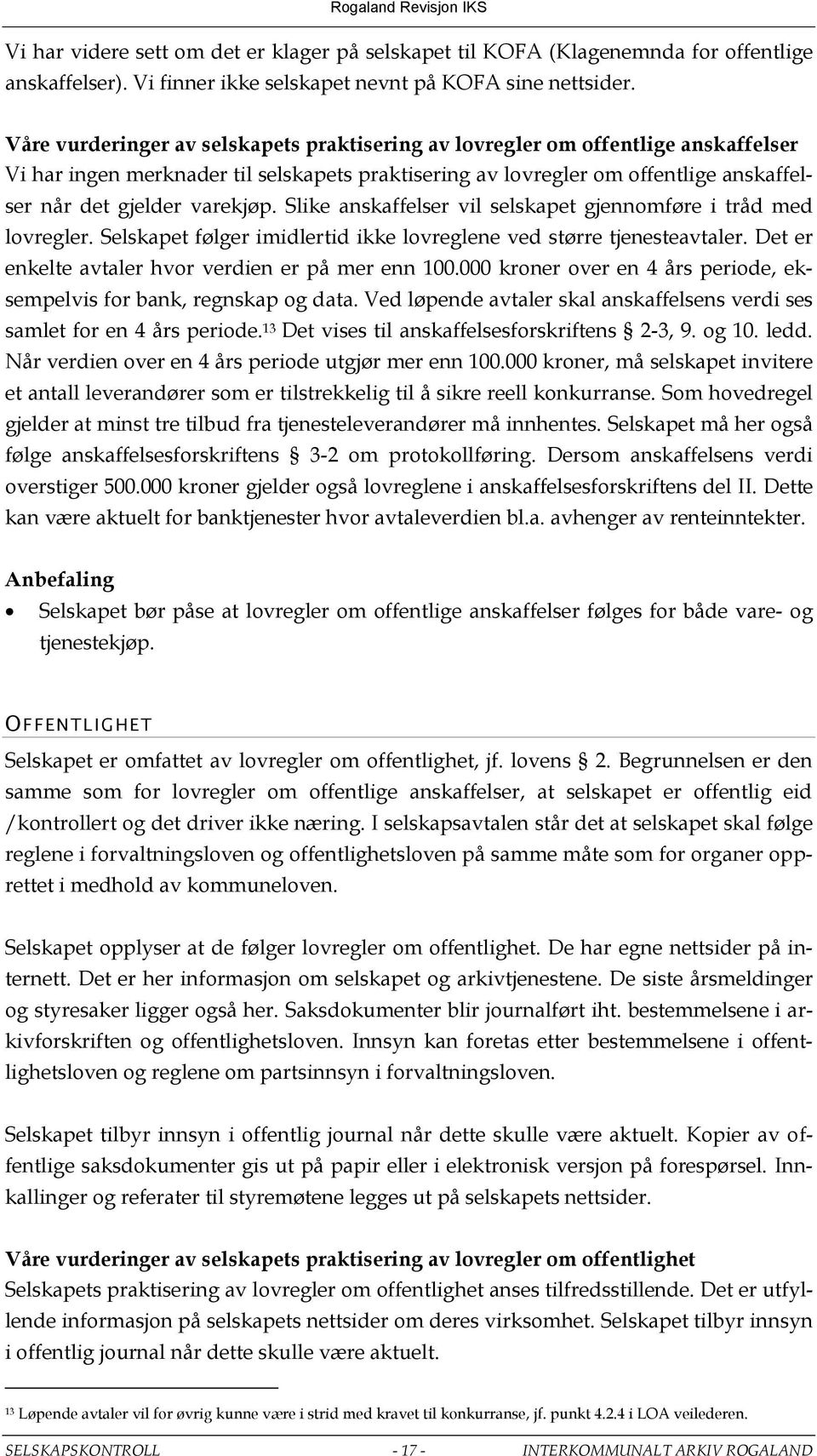 Slike anskaffelser vil selskapet gjennomføre i tråd med lovregler. Selskapet følger imidlertid ikke lovreglene ved større tjenesteavtaler. Det er enkelte avtaler hvor verdien er på mer enn 100.