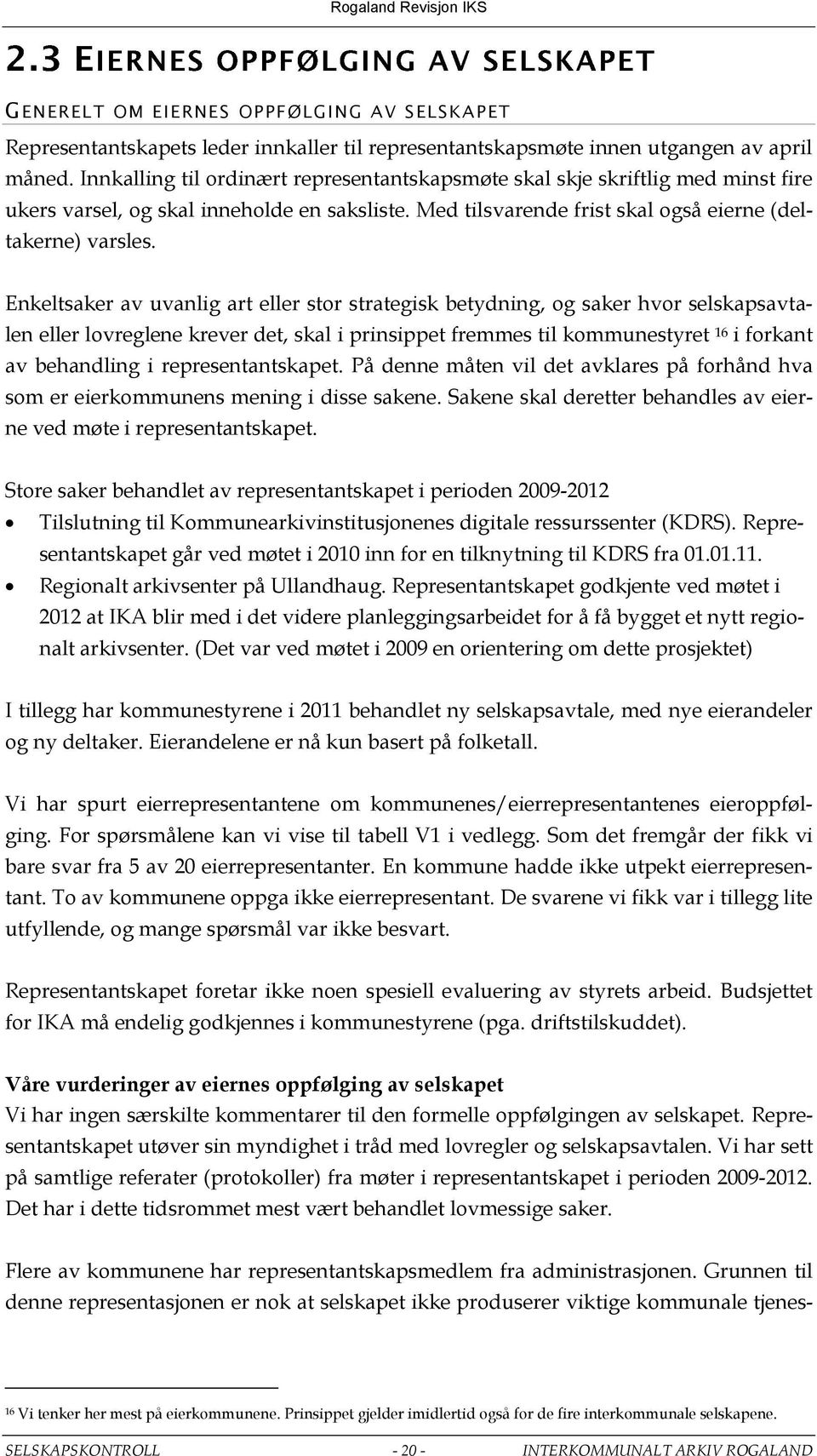 Enkeltsaker av uvanlig art eller stor strategisk betydning, og saker hvor selskapsavtalen eller lovreglene krever det, skal i prinsippet fremmes til kommunestyret 16 i forkant av behandling i