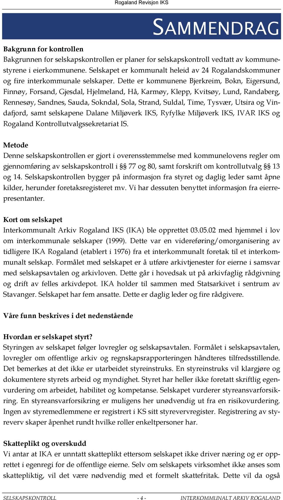 Dette er kommunene Bjerkreim, Bokn, Eigersund, Finnøy, Forsand, Gjesdal, Hjelmeland, Hå, Karmøy, Klepp, Kvitsøy, Lund, Randaberg, Rennesøy, Sandnes, Sauda, Sokndal, Sola, Strand, Suldal, Time,