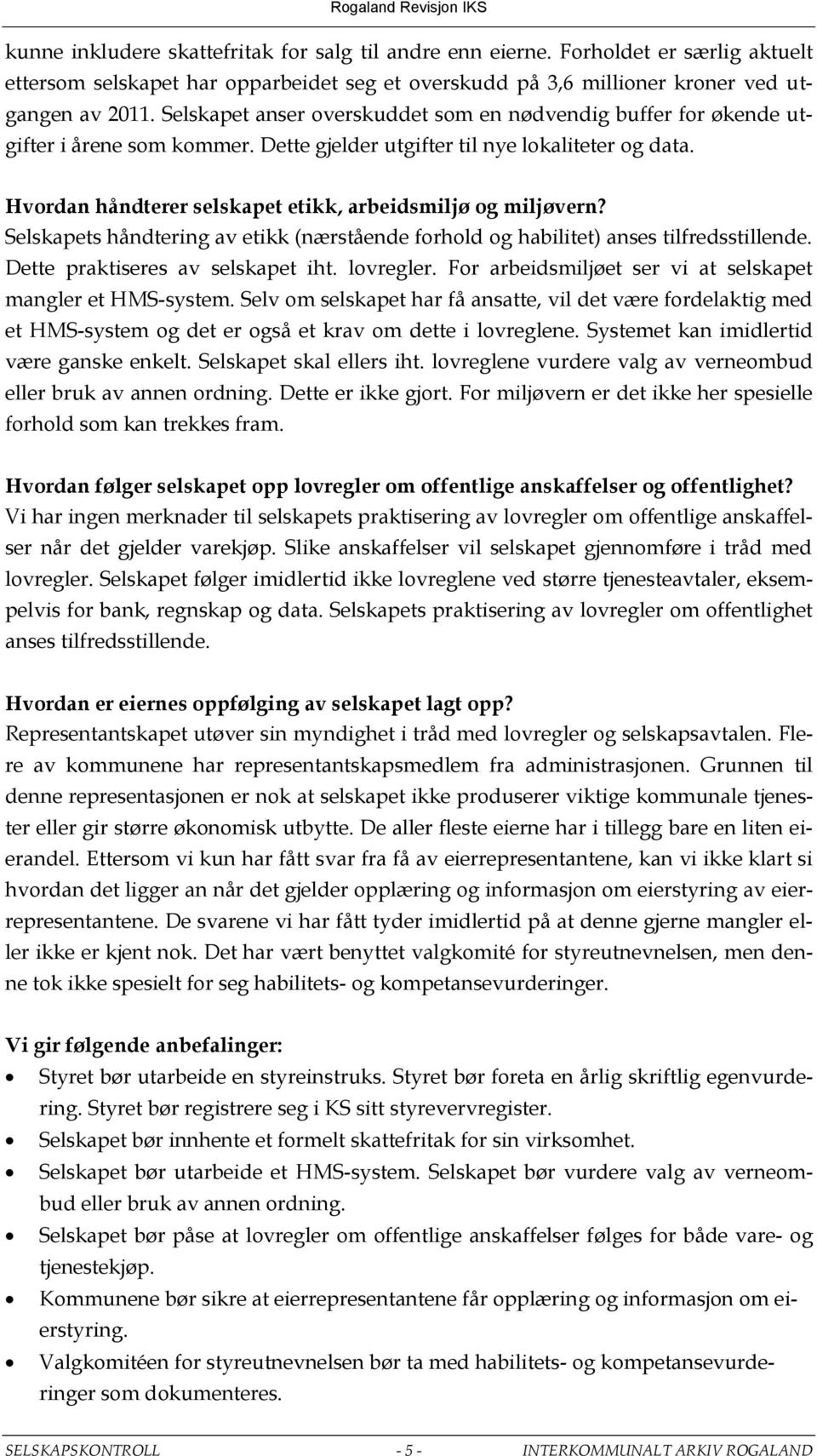 Hvordan håndterer selskapet etikk, arbeidsmiljø og miljøvern? Selskapets håndtering av etikk (nærstående forhold og habilitet) anses tilfredsstillende. Dette praktiseres av selskapet iht. lovregler.