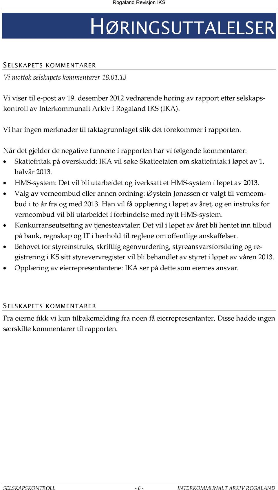 Når det gjelder de negative funnene i rapporten har vi følgende kommentarer: Skattefritak på overskudd: IKA vil søke Skatteetaten om skattefritak i løpet av 1. halvår 2013.