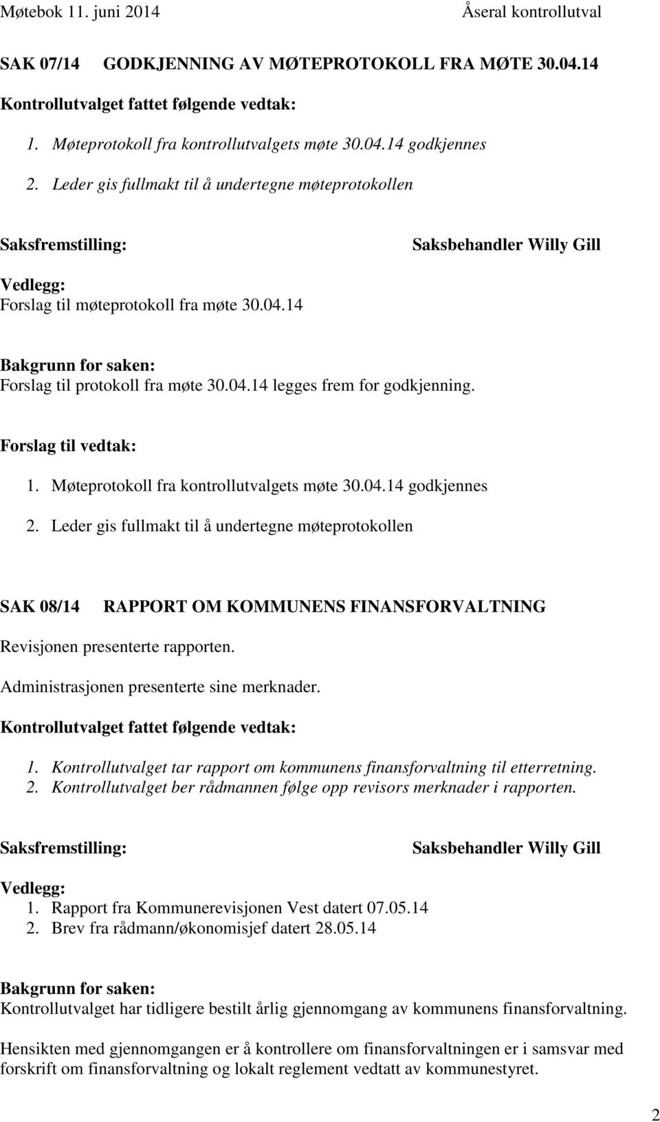 14 Bakgrunn for saken: Forslag til protokoll fra møte 30.04.14 legges frem for godkjenning. Forslag til vedtak: 1. Møteprotokoll fra kontrollutvalgets møte 30.04.14 godkjennes 2.