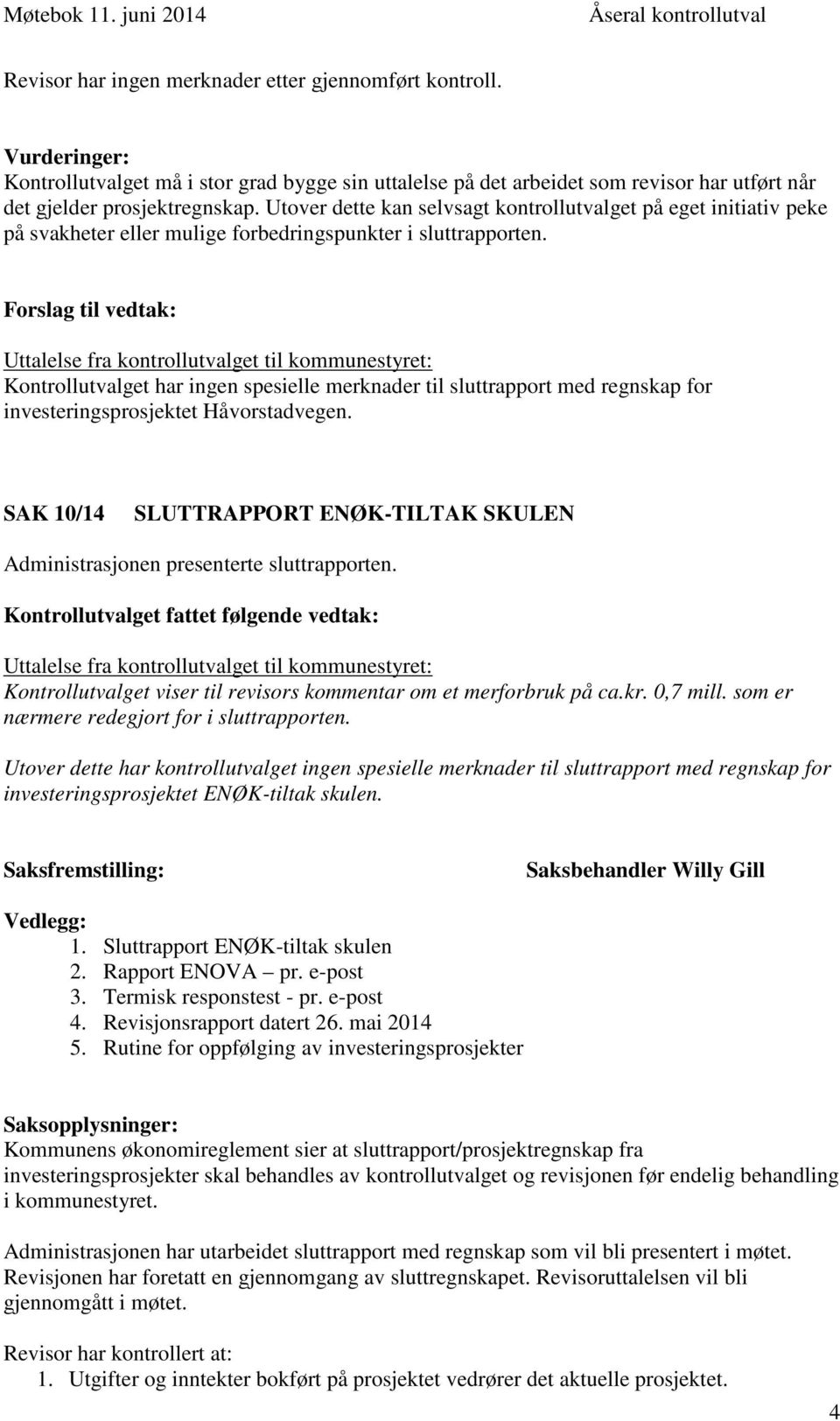 Utover dette kan selvsagt kontrollutvalget på eget initiativ peke på svakheter eller mulige forbedringspunkter i sluttrapporten.