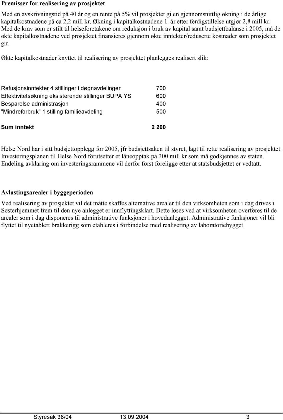 Med de krav som er stilt til helseforetakene om reduksjon i bruk av kapital samt budsjettbalanse i 2005, må de økte kapitalkostnadene ved prosjektet finansieres gjennom økte inntekter/reduserte