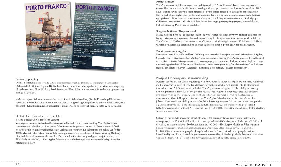 Vest-Agder-museet Den første frihavnen ble opprettet i Italia i 1547. Senere fulgte flere havnebyer verden over. Frihavnene skulle stimulere oversjøisk handel og ble etablert som selvstyrte bysamfunn.